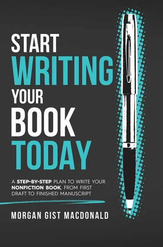Book cover of 'Start Writing Your Book Today: A Step-By-Step Plan to Write Your Nonfiction Book, from First Draft to Finished Manuscript' by Morgan Gist MacDonald, featuring a stylized pen and the title in bold teal letters on a black background.