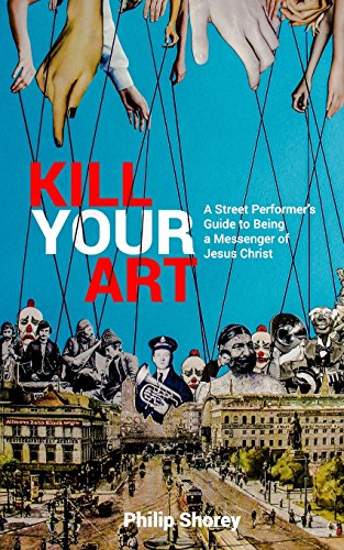 Kill Your Art: A Street Performer's Guide to being a Messenger of Jesus Christ