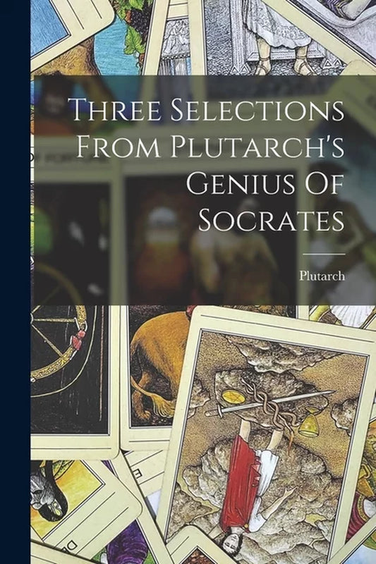 Book cover of 'Three Selections From Plutarch's Genius Of Socrates' by Plutarch, featuring a collage of illustrations including historical and philosophical themes.