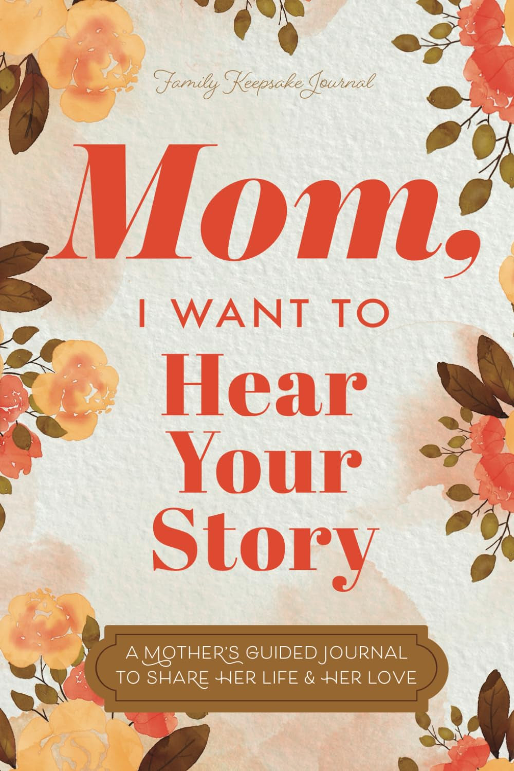 Book front cover of 'Mom, I Want to Hear Your Story' by Jeffrey Mason & Hear Your Story, featuring a floral design with red and yellow flowers and the title in bold script.