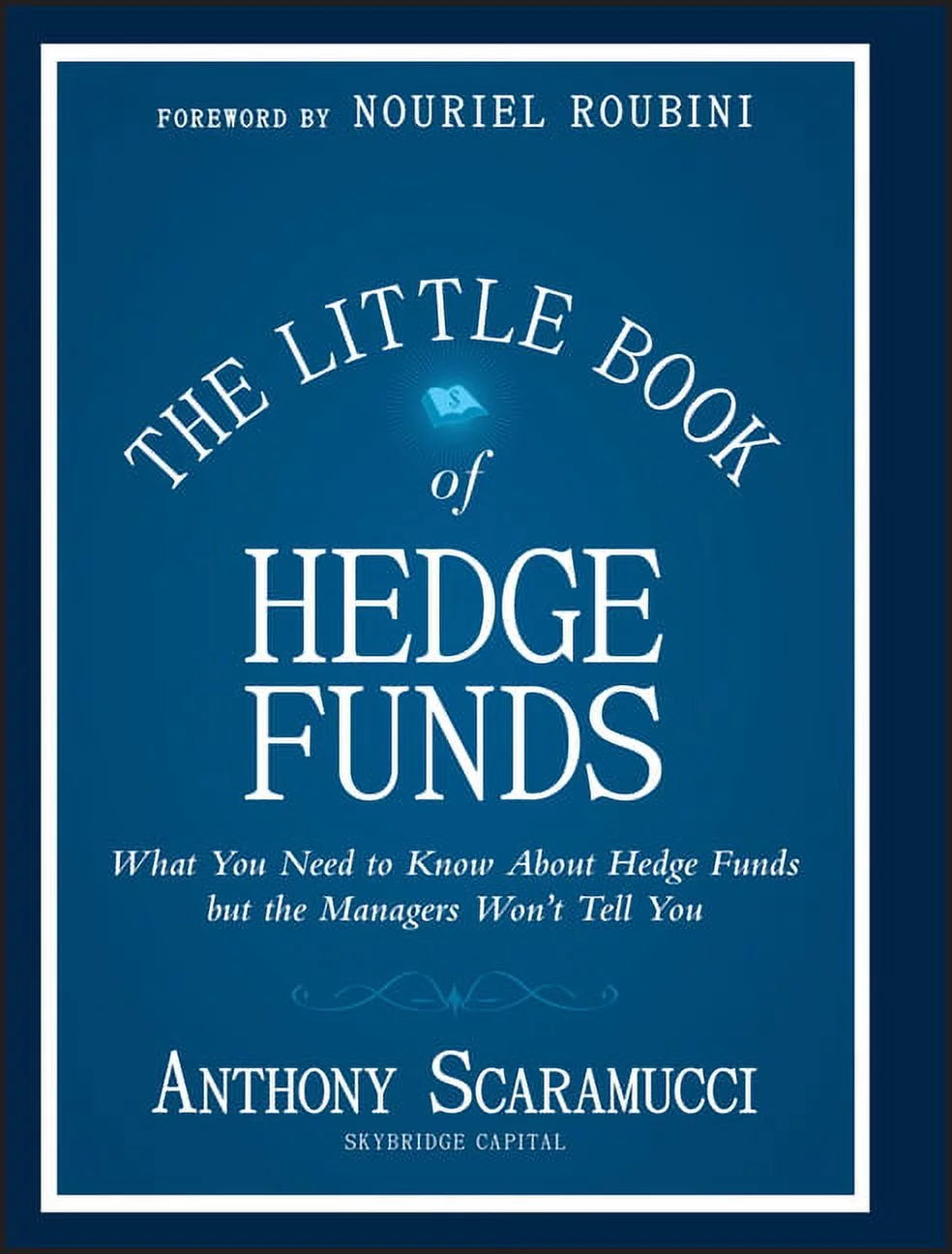 Book front cover of "The Little Book of Hedge Funds" by Anthony Scaramucci of SkyBridge Capital and a Foreword by Nouriel Roubini. Cover is the classic and simplistic design from all "Little Books. Big Profits." finance book series. Text is white over a gradient dark to lighter blue.