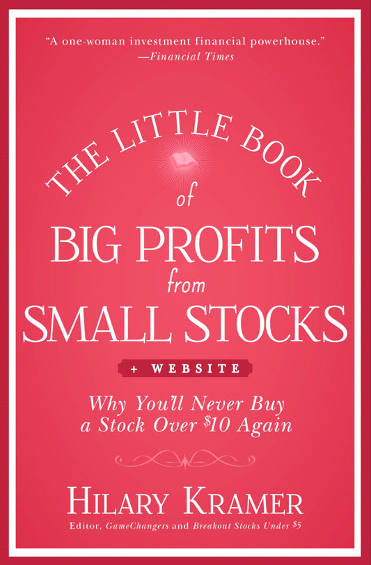 The Little Book of Big Profits from Small Stocks + Website: Why You'll Never Buy a Stock Over $10 Again by Hilary Kramer