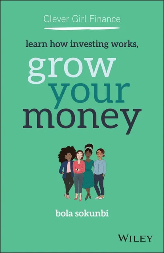 Book front cover of 'Clever Girl Finance: Learn How Investing Works, Grow Your Money' by Bola Sokunbi, a Clever Girl Finance book, featuring an illustration of a diverse group of women over a green background.