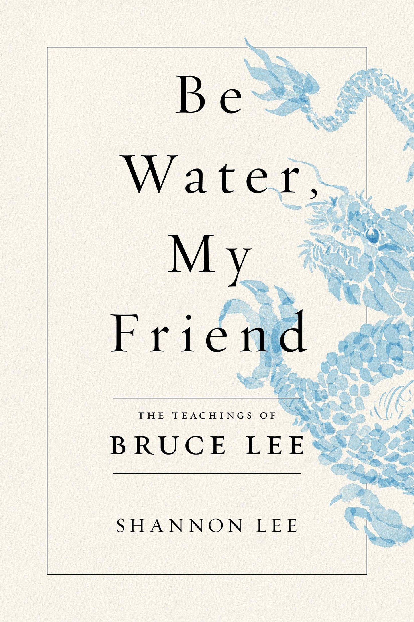 Book cover of 'Be Water, My Friend: The Teachings of Bruce Lee' with a blue dragon design on a beige background.