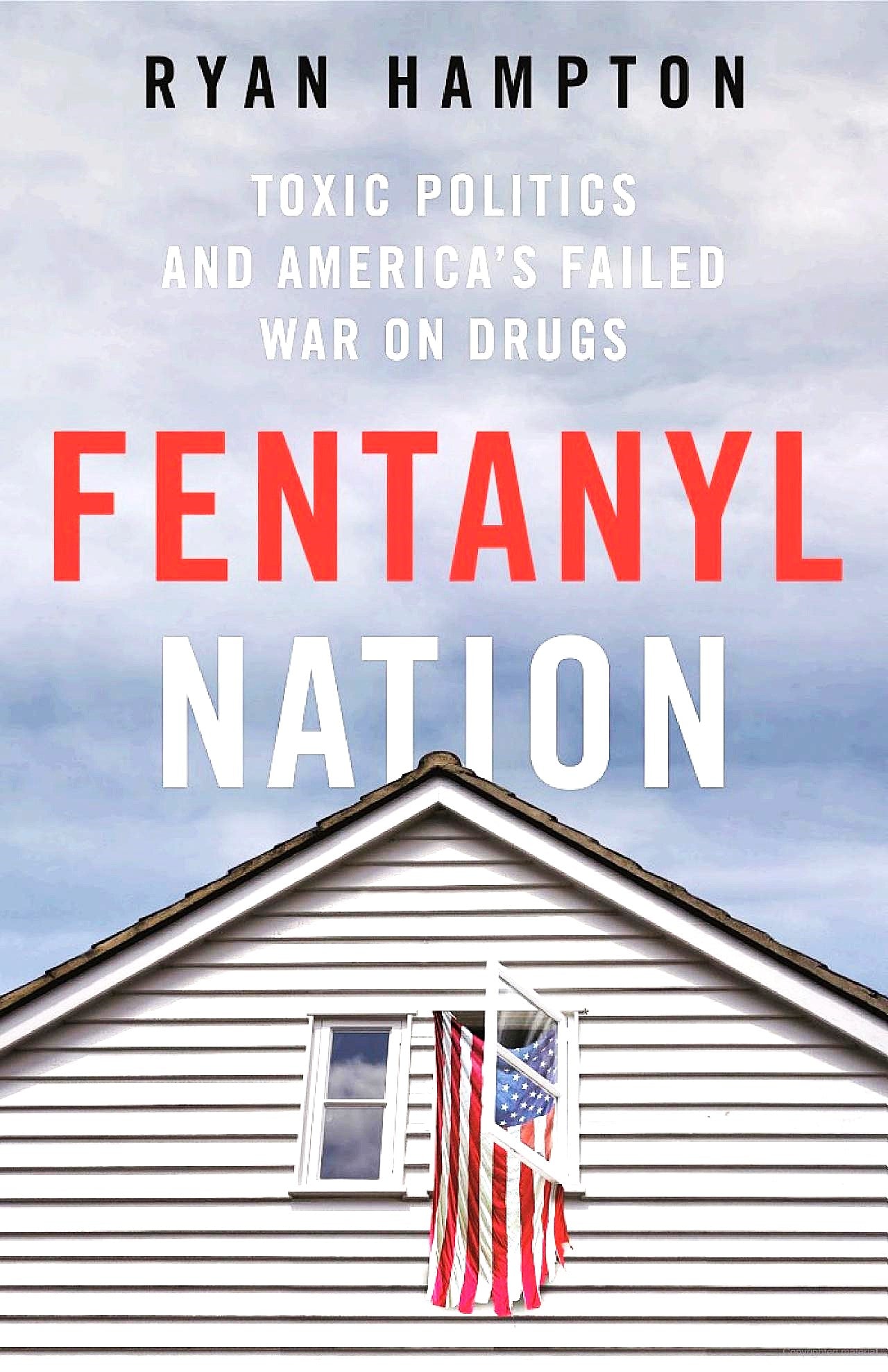 Book cover of 'Fentanyl Nation: Toxic Politics and America's Failed War on Drugs' by Ryan Hampton featuring a house with a flag and a clear sky in the background, symbolizing the book's focus on toxic politics and America's failed war on drugs.