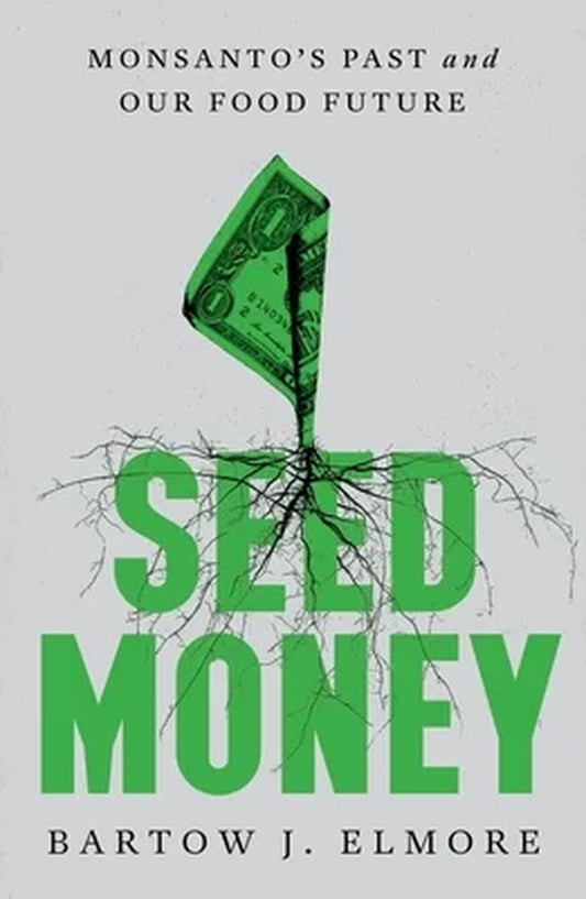 This image features the cover of the book titled "Seed Money: Monsanto's Past and Our Food Future" by Bartow J. Elmore.