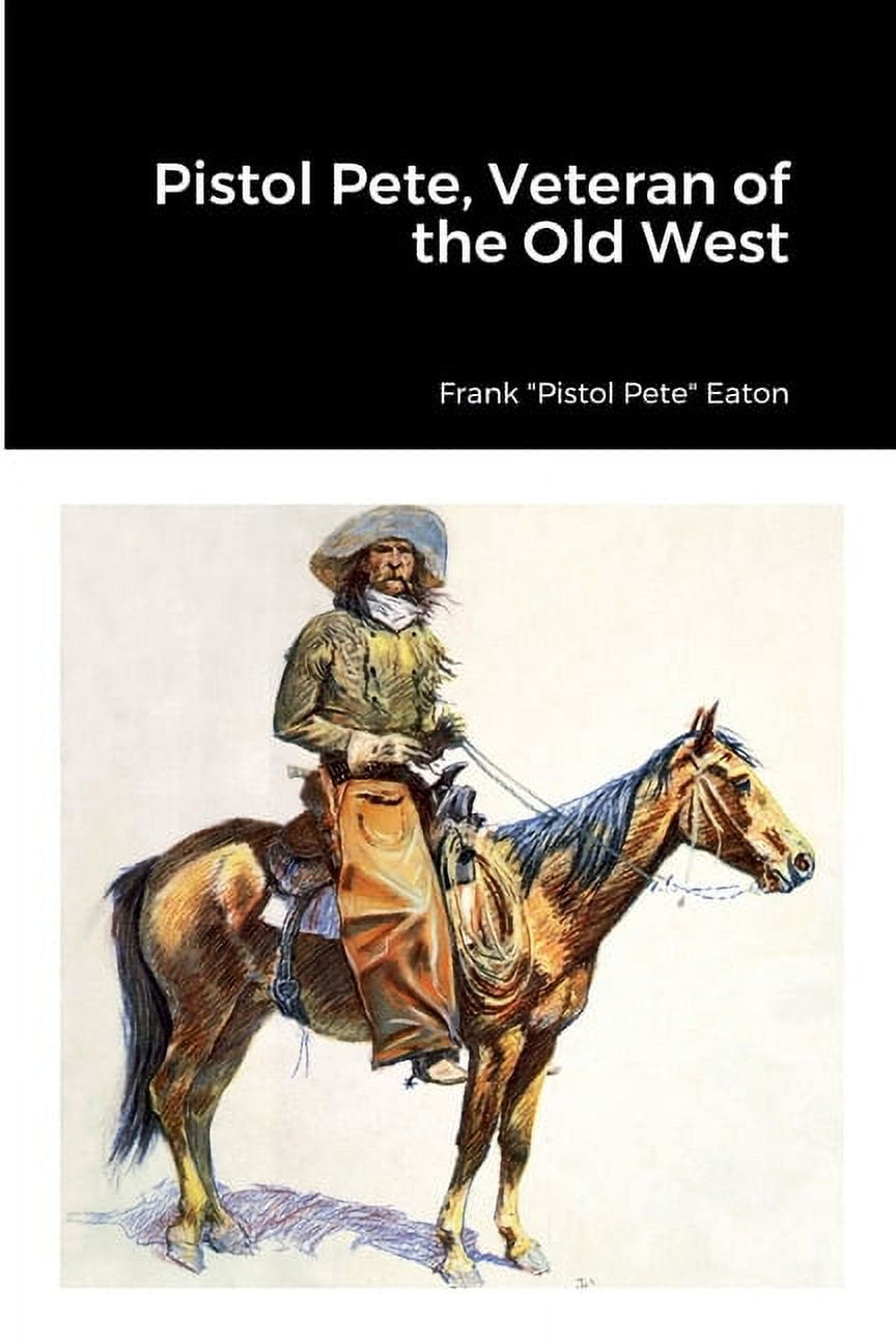 Book cover of 'Pistol Pete [Autobiography of Frank Eaton]: Veteran of the Old West' featuring a illustration of a man on horseback with a western landscape in the background.