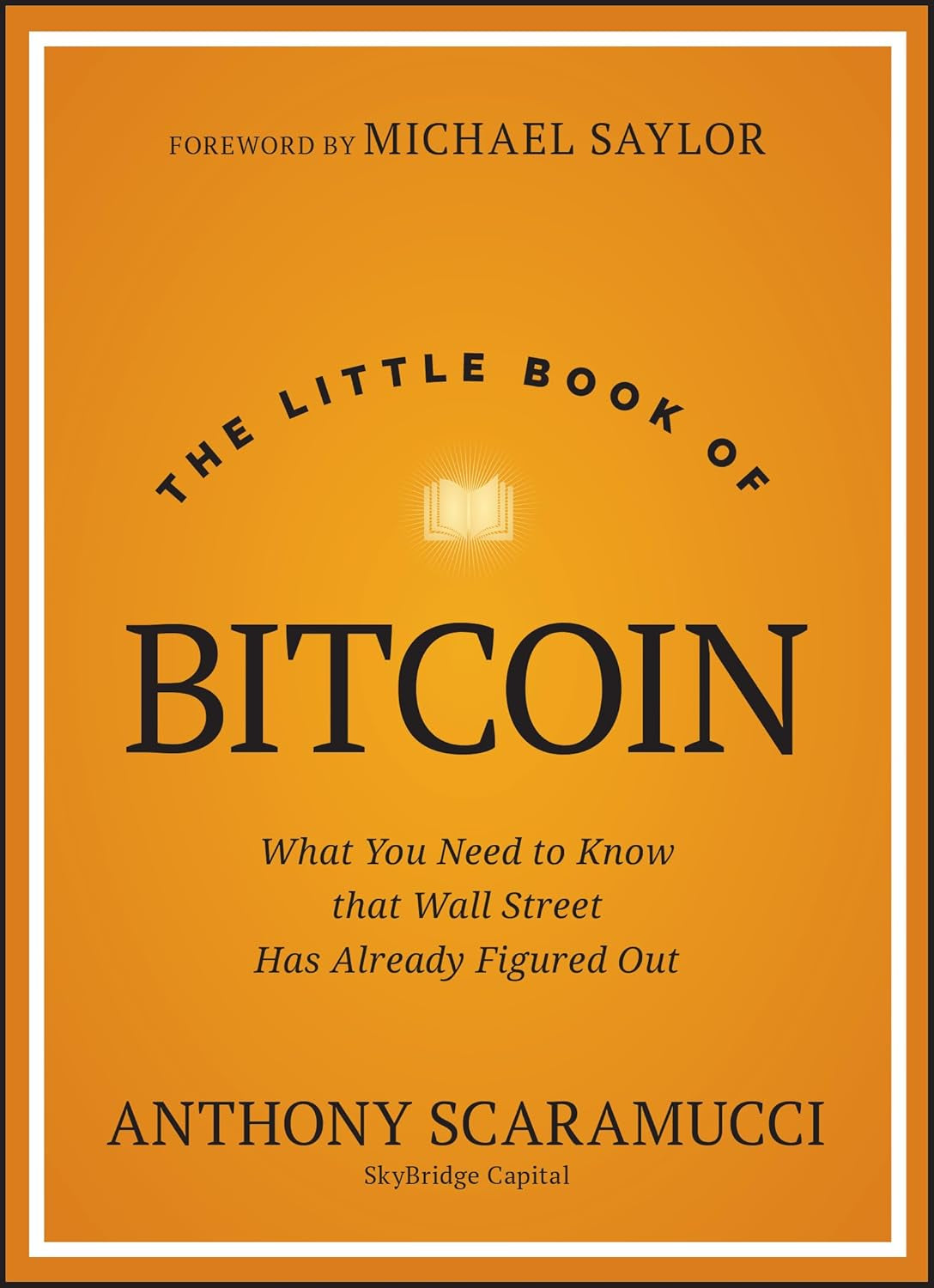 Book cover of "The Little Book of Bitcoin: What You Need to Know That Wall Street Has Already Figured Out" by Anthony Scaramucci of SkyBridge Capital. With a foreword by Michael Saylor. Part of the Little Books. Big Profits. Book Series (ISBN: 9781394286645)