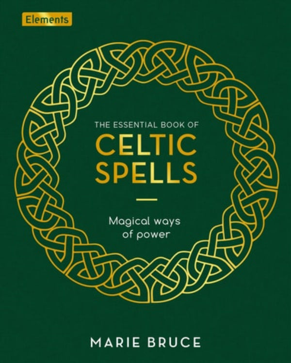 The cover of 'The Essential Book of Celtic Spells [Elements]: Magical Ways of Power (ISBN: 9781398814837)' by Marie Bruce, featuring a gold-embossed Celtic knot design on a green background.