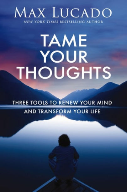 Book cover of 'Tame Your Thoughts' by Max Lucado with a person sitting on a dock overlooking mountains.