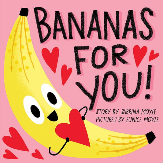 Book front cover of the baby board book "Bananas for You! A Board Book" by Sabrina Moyle, Eunice Moyle and Hello!Lucky. Book cover features a smiling banana holding a valentines day heart and hearts around the title and author/illustrator text over a pink background.