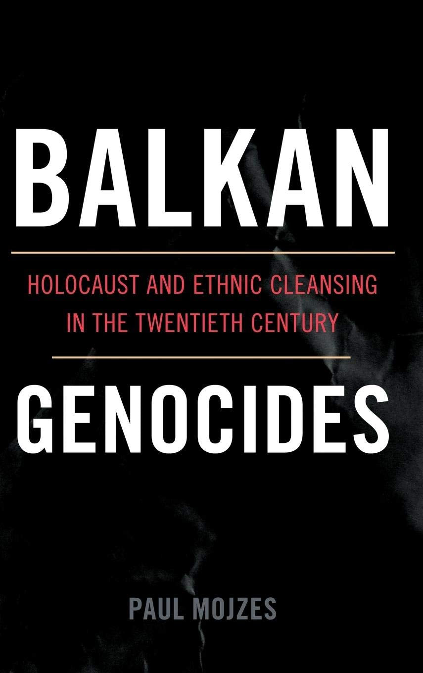 Balkan Genocides: Holocaust and Ethnic Cleansing in the Twentieth Century by Paul Mojzes