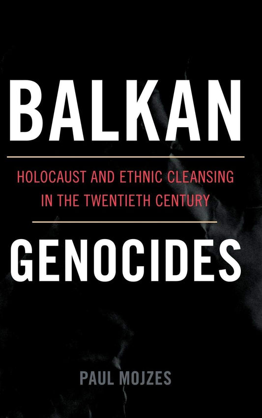 Balkan Genocides: Holocaust and Ethnic Cleansing in the Twentieth Century by Paul Mojzes