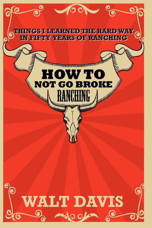 The cover of the book 'How to Not Go Broke Ranching' by Walt Davis features a red background with a black and white illustration of a bull's head and horns, above text that includes the title and the author's name.