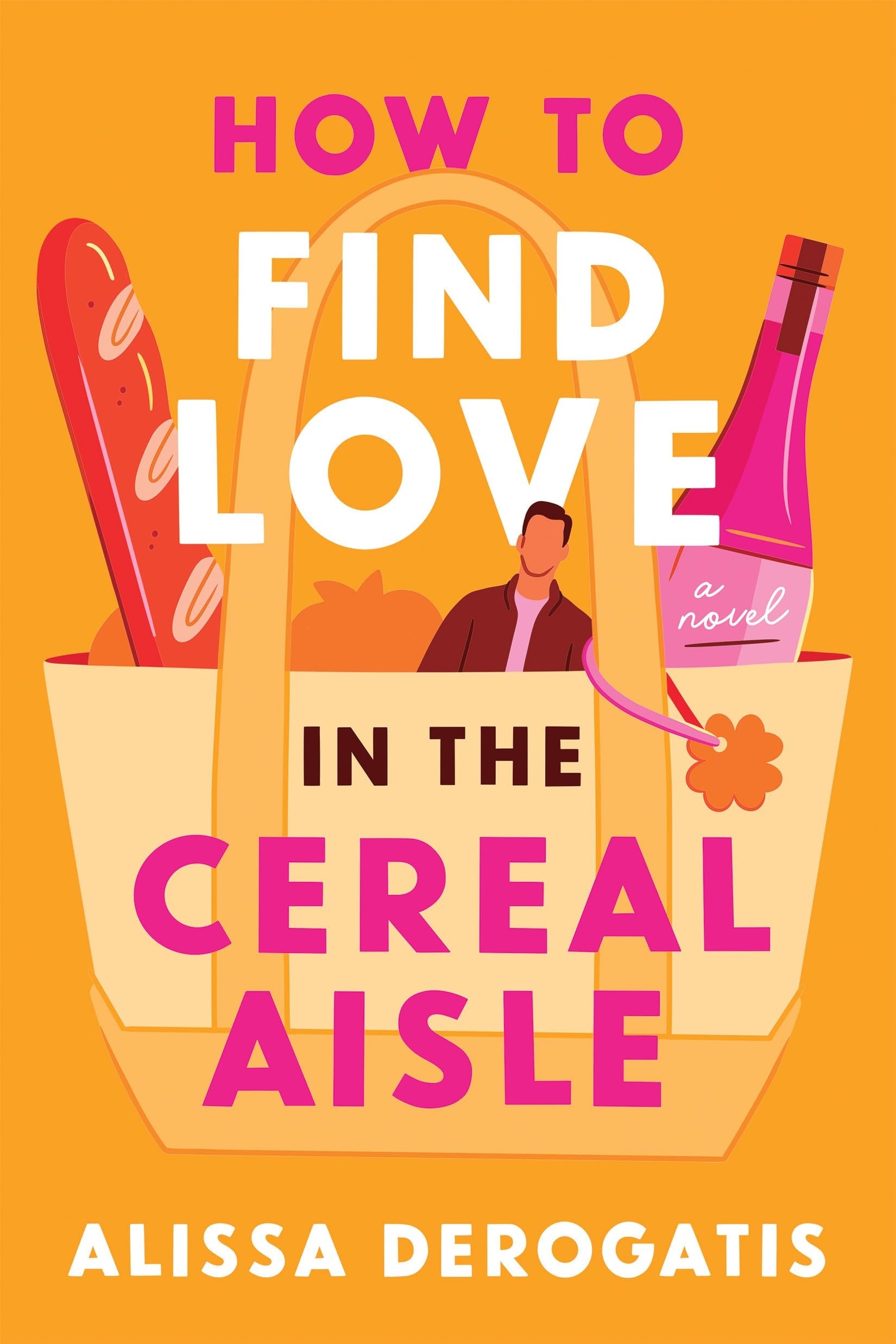 Book cover of 'How to Find Love in the Cereal Aisle' by Alissa DeRogatis, featuring a bag of cereal, bottle of wine, French bread roll, and man illustration on an orange background.