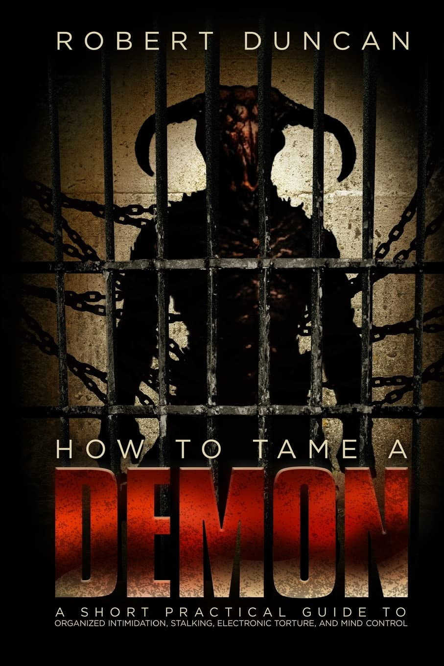 This image features the cover of the book titled "How to Tame a Demon: A Short Practical Guide to Organized Intimidation Stalking, Electronic Torture, and Mind Control" by Dr. Robert Duncan.