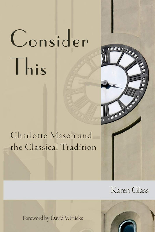 Book front cover of 'Consider This: Charlotte Mason & the Classic Tradition' by Karen Glass, featuring a beige background and a clock with Roman numerals on it.