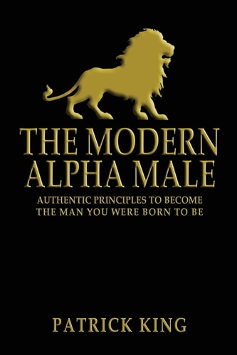 Book cover for 'The Modern Alpha Male' featuring a gold lion silhouette on a black background with the title and author name 'The Modern Alpha Male: Authentic Principles to Become the Man you were Born To Be' by Patrick King.