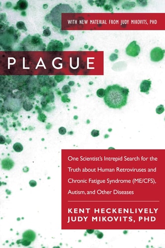 Book cover of 'Plague: One Scientist's Intrepid Search for the Truth about Human Retroviruses and Chronic Fatigue Syndrome (ME/CFS), Autism, and Other Diseases' by Kent Heckenlively and Judy Mikovits, PhD with a background of green cells or bacteria.