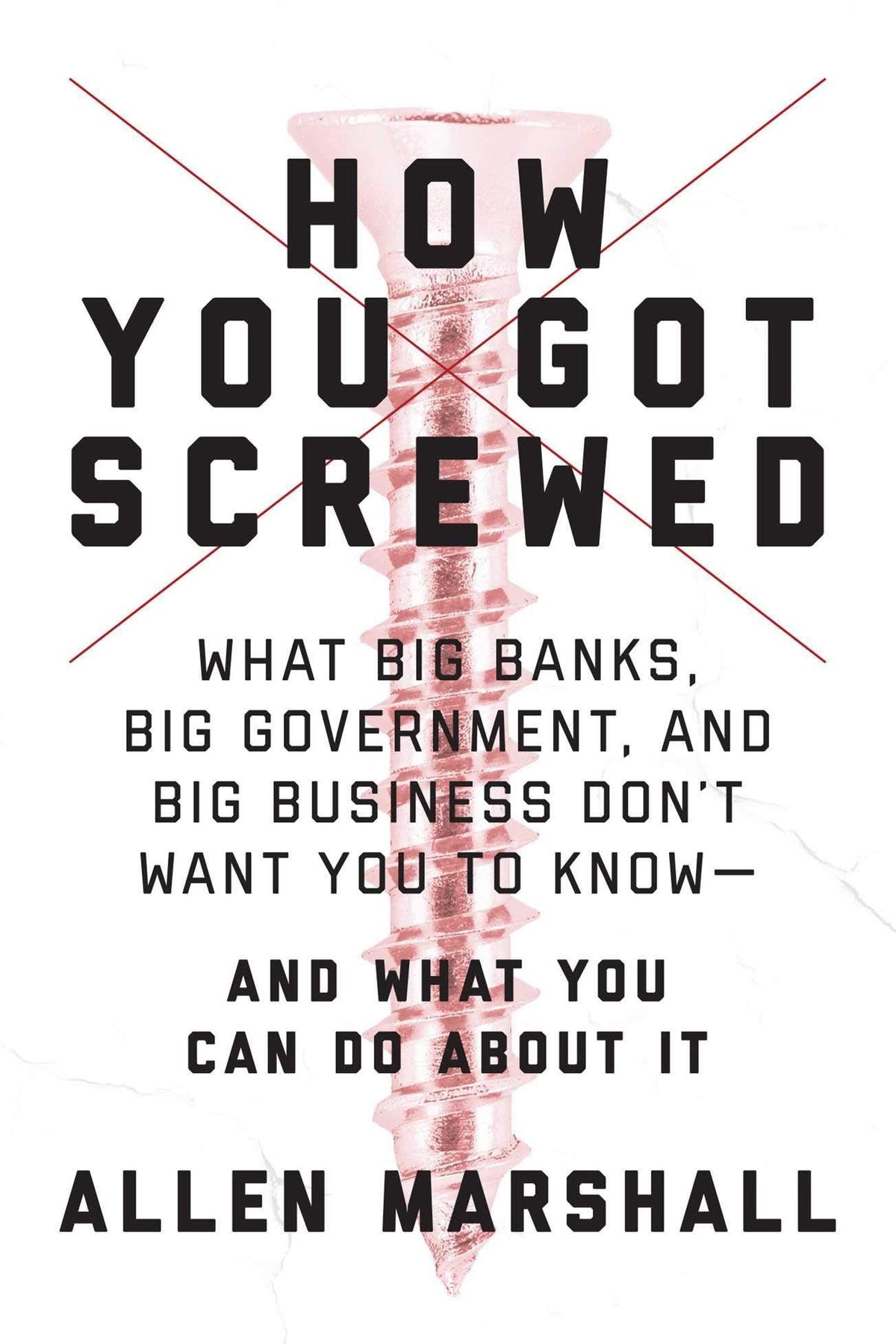 Book cover for 'How You Got Screwed' by Allen Marshall, featuring bold black text on a white background with a large pinkish-red crossed-out screw graphic.