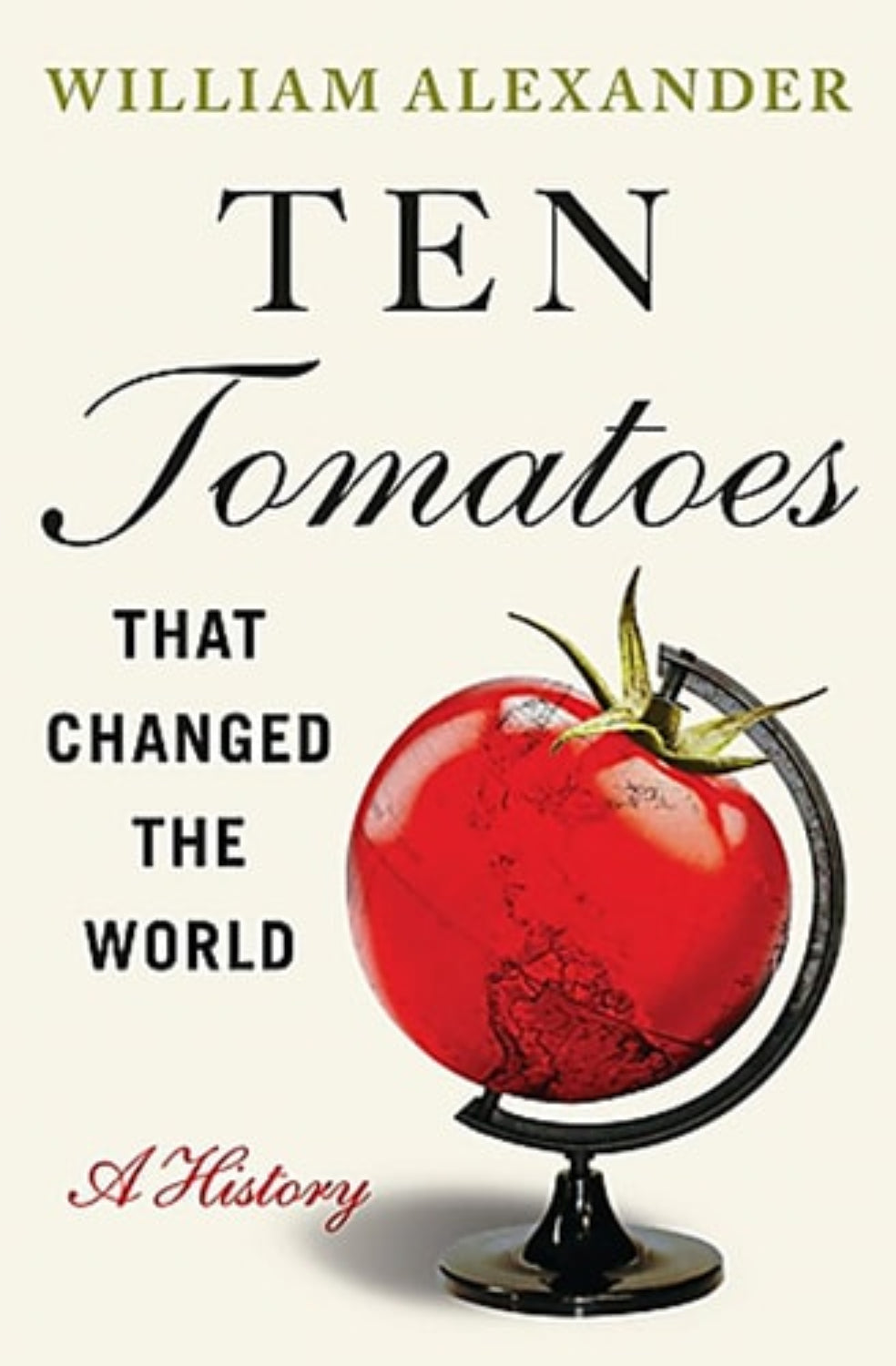 Book cover of 'Ten Tomatoes: That Changed the World' by William Alexander with a tomato on a globe.