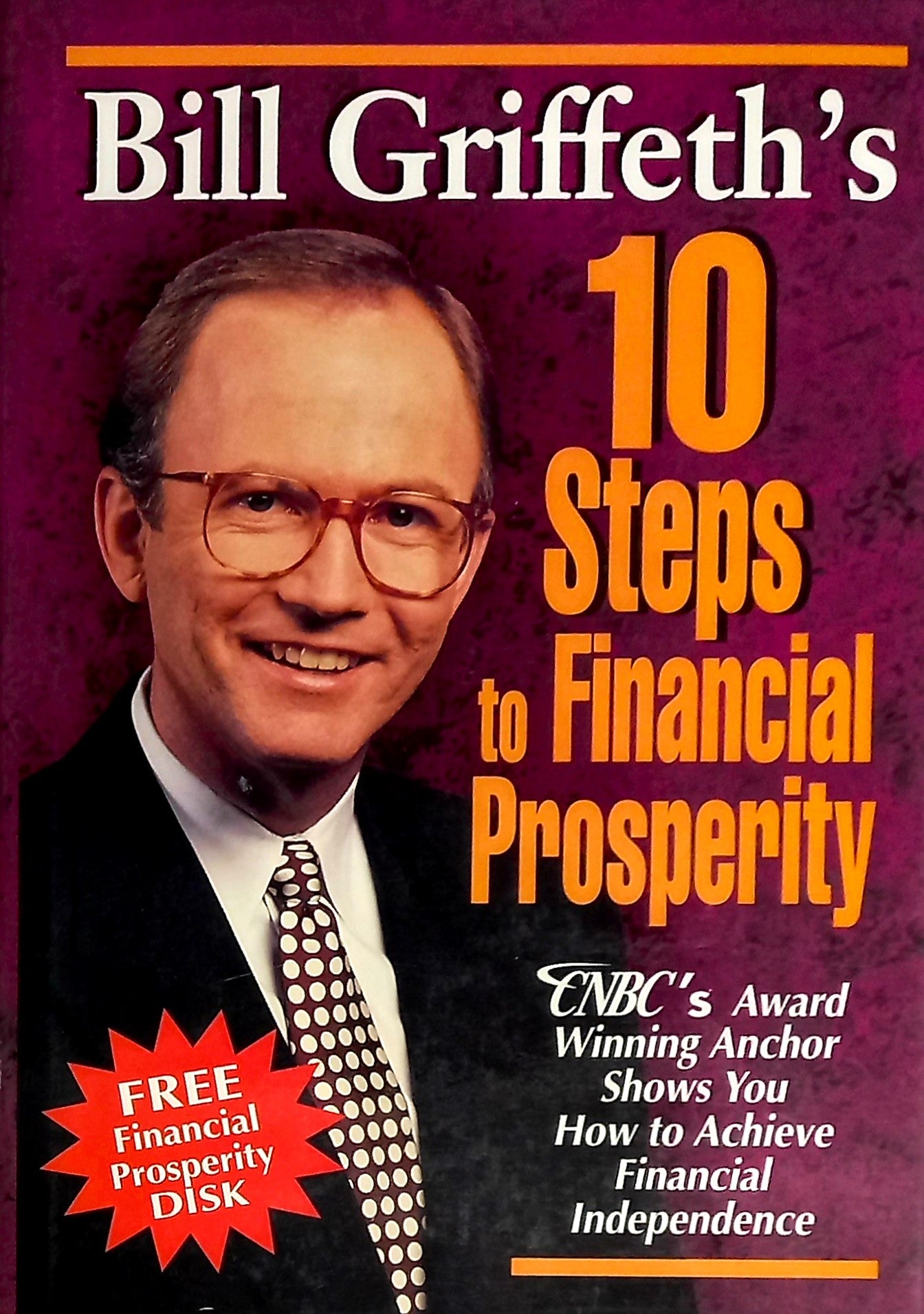 Book front cover of 'Bill Griffeth's 10 Steps to Financial Prosperity: CNBC Award Winning Anchor Shows You how to Achieve Financial Independence' by William C. Griffeth.