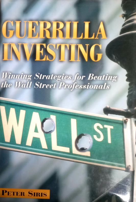 Book front cover of 'Guerilla Investing: Winning Strategies for Beating the Wall Street Professionals' by Peter Siris.