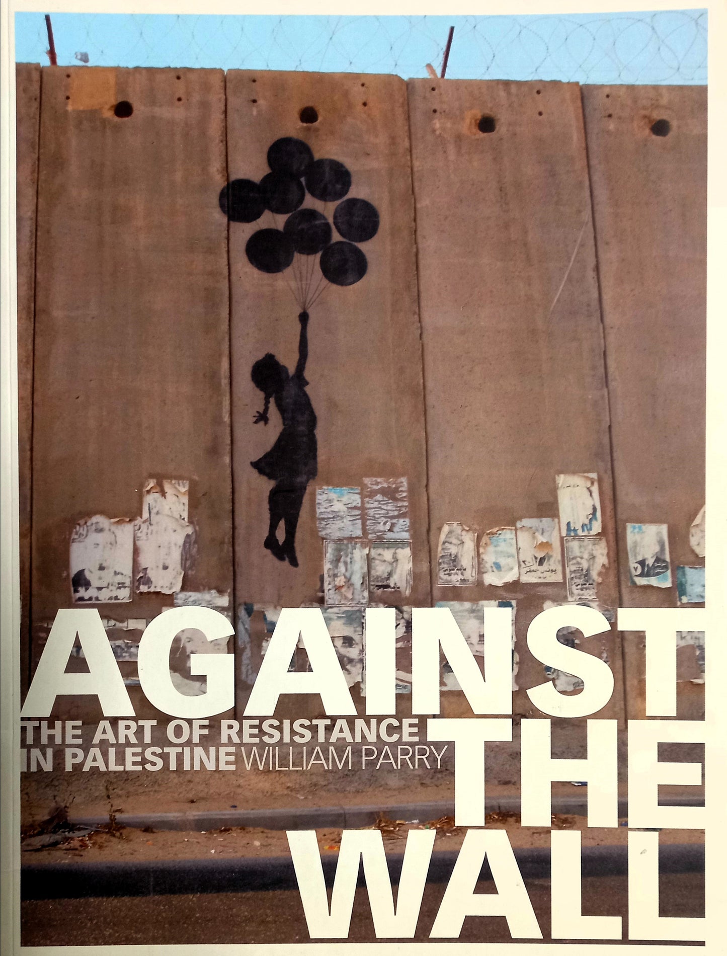 Against the Wall: The Art of Resistance in Palestine by William Parry