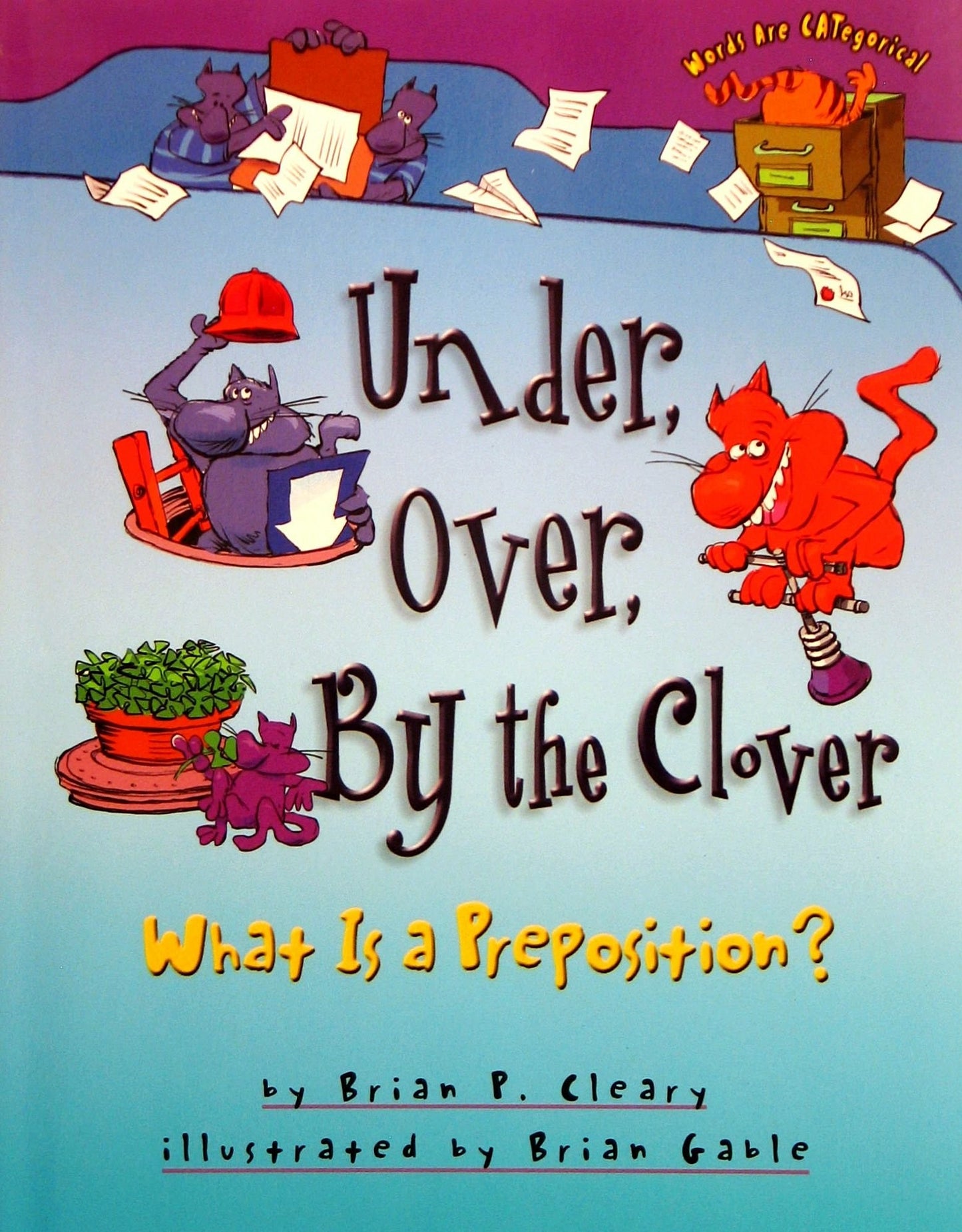 Under, Over, By the Clover: What Is a Preposition? by Brian P. Cleary