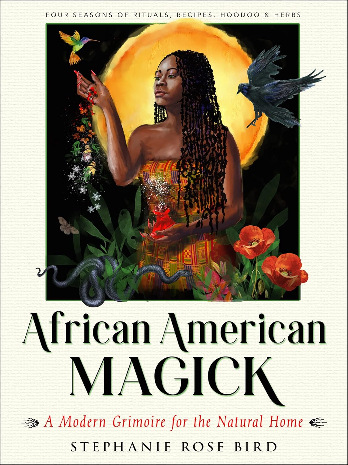 African American Magick: A Modern Grimoire for the Natural Home [Four Seasons of Rituals, Recipes, Hoodoo & Herbs] by Stephanie Rose Bird