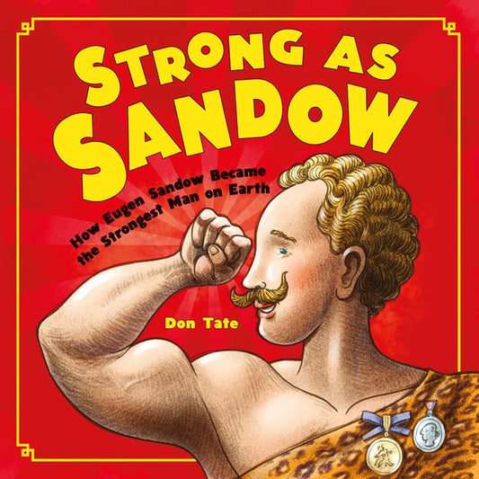 Book cover of 'Strong as Sandow: How Eugen Sandow Became the Strongest Man on Earth' showing an illustration of a man with a muscular build and a mustache, in a dynamic pose with a splash of red and yellow colors in the background.