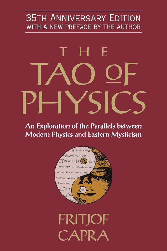 The Tao of Physics: An Exploration of the Parallels between Modern Physics and Eastern Mysticism by Fritjof Capra