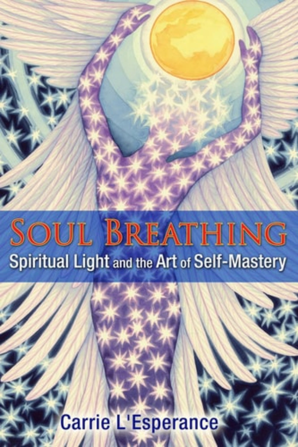 Book cover of 'Soul Breathing: Spiritual Light and the Art of Self-Mastery' by Carrie L'Esperance with an angelic design and text about spiritual light and self-mastery.