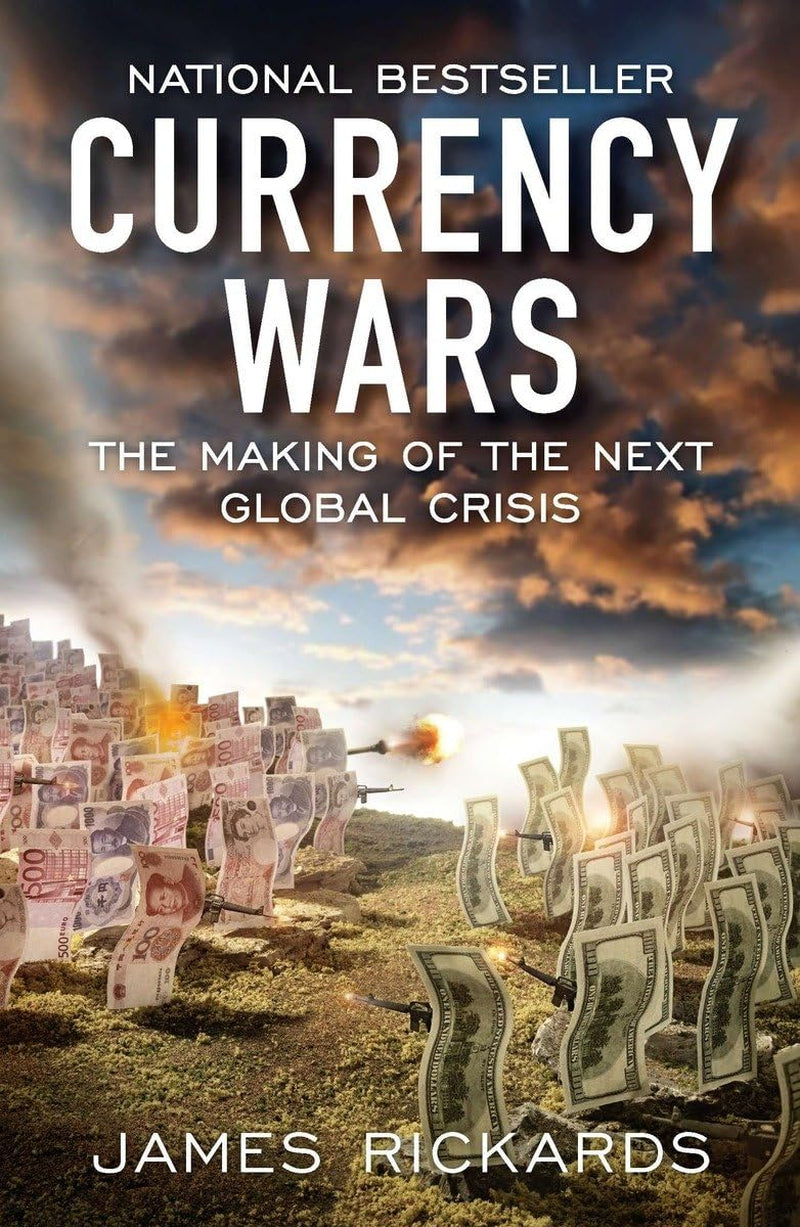 This image features the cover of "Currency Wars: The Making of the Next Global Crisis" by James Rickards. The cover art is evocative of economic turmoil, displaying a dramatic scene with stylized imagery of cityscapes under duress and currency symbols scattered throughout the environment.