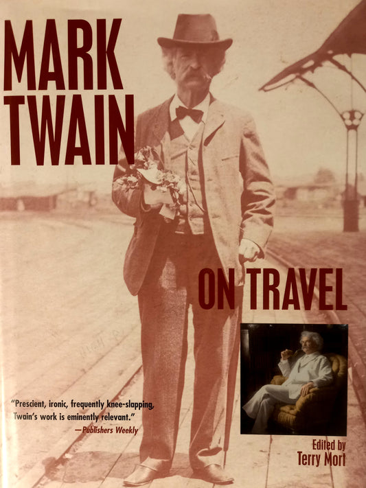Book front cover of "Mark Twain on Travel" by Mark Twain and Edited by Terry A. Mort. Featuring a centered portrait of Twain standing at a train station in the middle and another portrait of Mark Twain sitting in a chair in his iconic white suit in the bottom right corner.