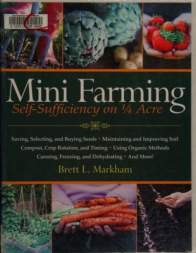 Cover of the book 'Mini Farming: Self-Sufficiency on 1/4 Acre' by Brett L. Markham featuring photographs of vegetables, fruits, and farming elements.