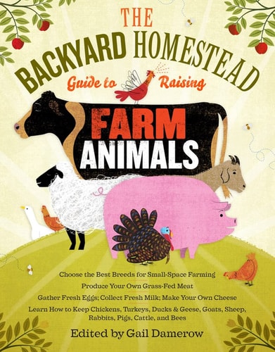 Cover of 'The Backyard Homestead Guide to Raising Farm Animals' by Gail Damerow featuring illustrations of various farm animals such as chickens, ducks, a cow, a pig, and a sheep, with a colorful and rustic design.