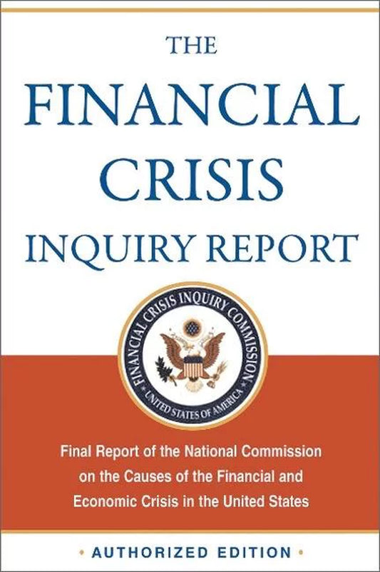 Cover of 'The Financial Crisis Inquiry Report: Final Report of the National Commission on the Causes of the Financial and Economic Crisis in the United States: Authorized Edition' showing the title and a seal with the United States Department of the Treasury logo.