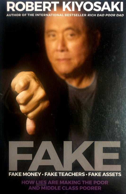 Fake: How Lies are Making the Poor and Middle Class Poorer by Robert T. Kiyosaki