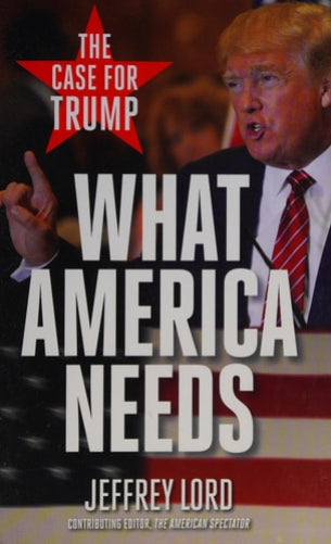 Cover of the book 'What America Needs: The Case for Trump' by Jeffrey Lord, featuring an image of Donald Trump and the American flag.