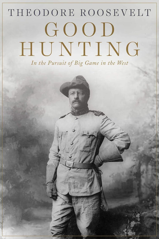 Good Hunting: In Pursuit of Big Game in the West by Theodore Roosevelt