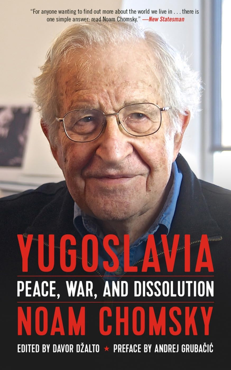 Book cover of 'Yugoslavia: Peace, War, and Dissolution' by Noam Chomsky, edited by Davor Dzalto, with a preface by Andrej Grubacic.