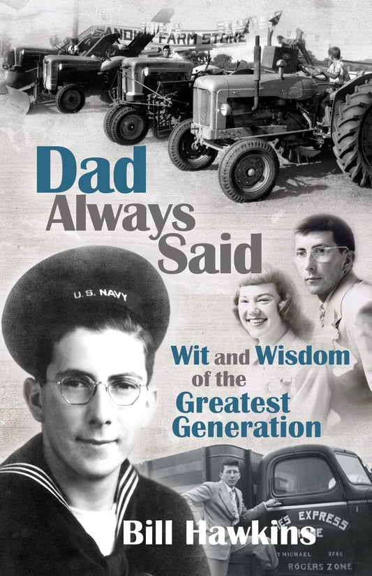 Book front cover of 'Dad Always Said: Wit and Wisdom of the Greatest Generation' by Bill Hawkins, featuring old photographs of people and automobiles.