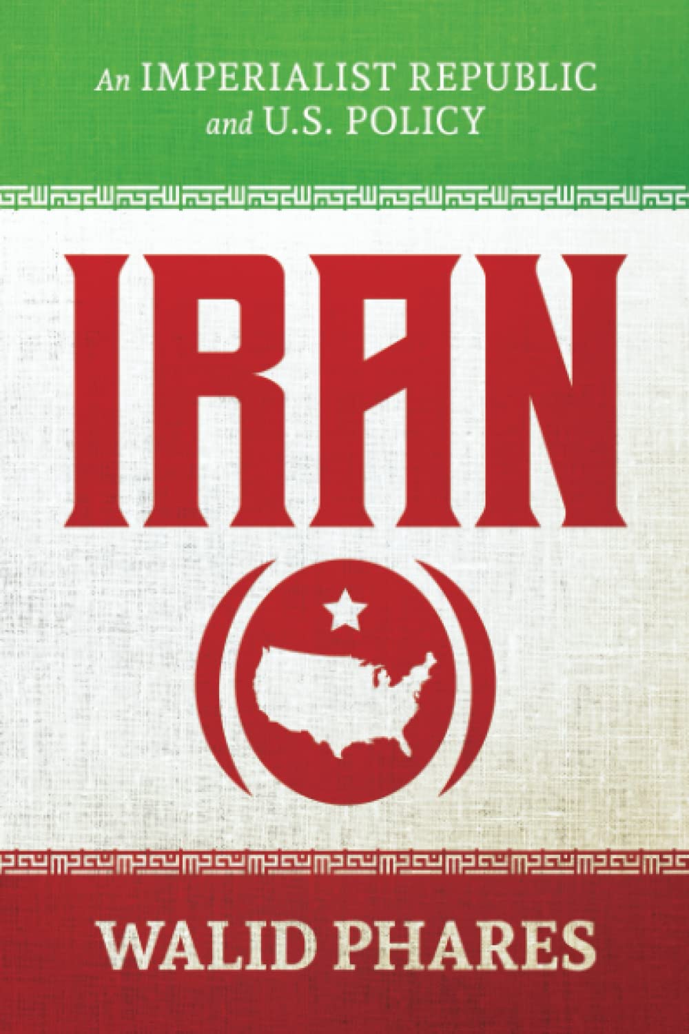 Book cover of 'Iran: An Imperialist Republic and U.S. Policy' by Walid Phares with a red, green and white design.