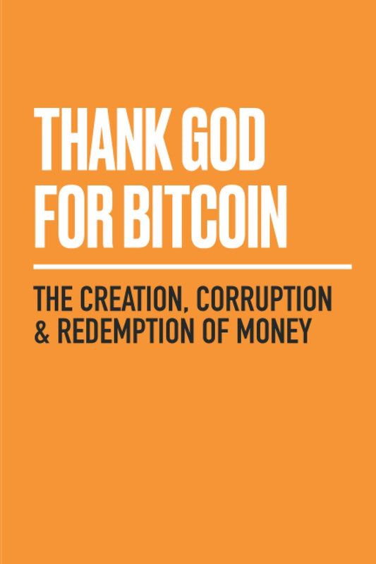Cover of the book 'Thank God for Bitcoin: The Creation, Corruption & Redemption of Money' with a orange background and the title in white text.