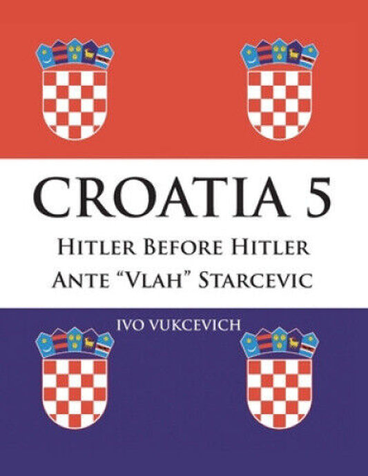 This image features the cover of the book "Croatia 5: Hitler before Hitler - Ante Vlah Starcevic" by Ivo Vukcevich. The cover design is simplistic yet striking, displaying the Croatian national flag in a diagonal orientation, with the prominent Starcevic family crest and the author's name at the bottom.