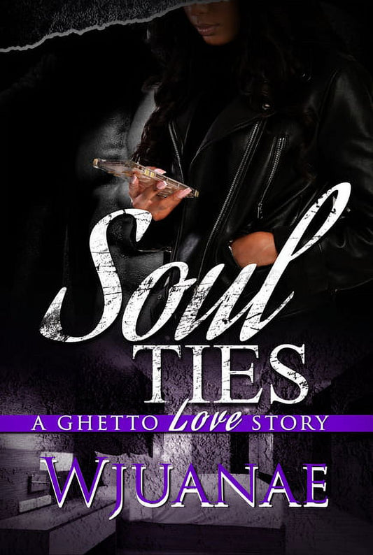 Book cover of 'Soul Ties: A Ghetto Love Story' by Wjuanae, featuring a woman looking at her cell phone in a leather jacket.