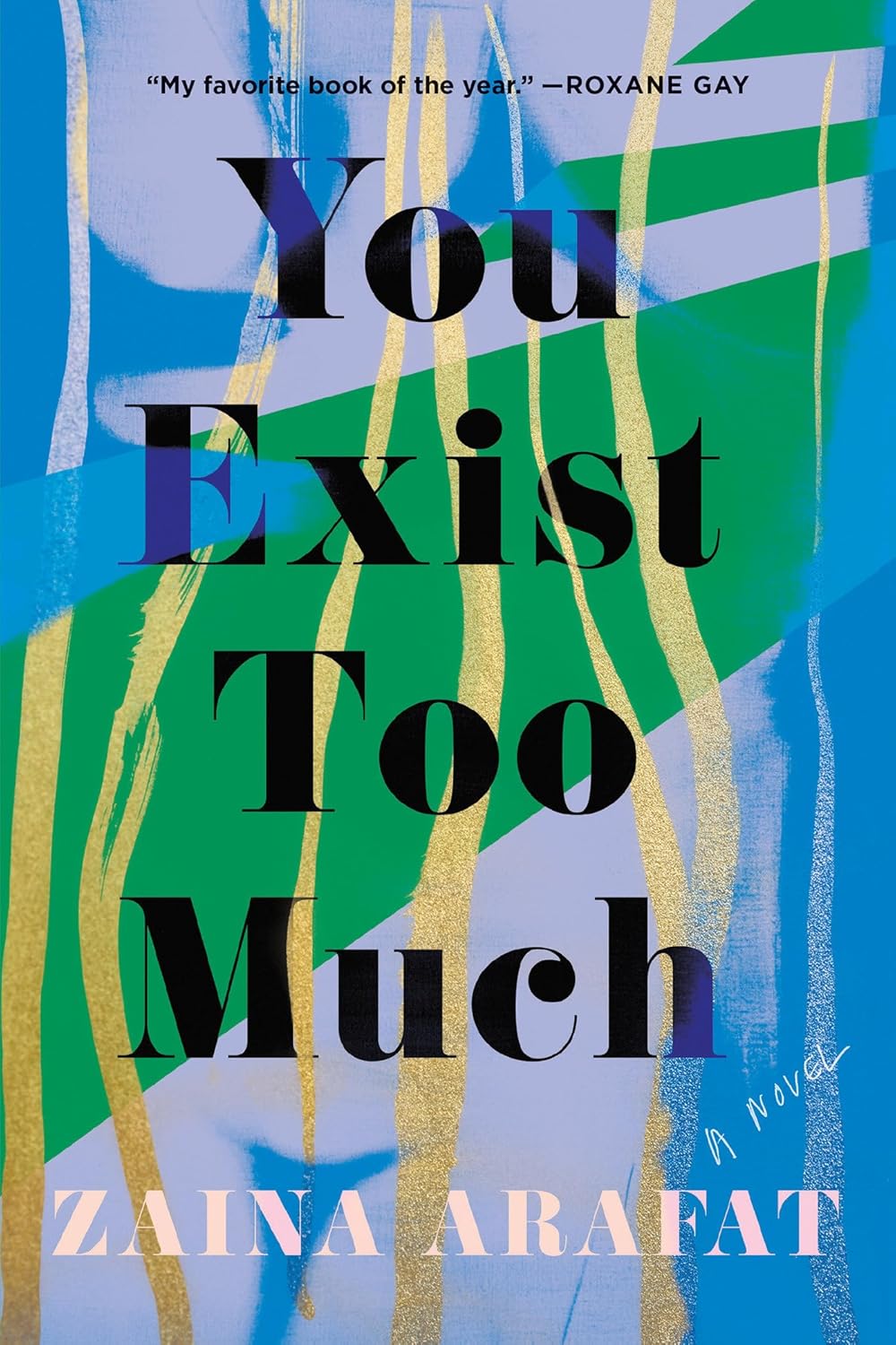 Book cover of 'You Exist Too Much' by Zaina Arafat with abstract design and text.