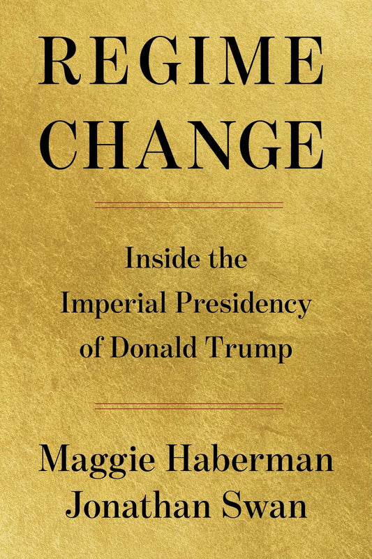 Book cover for 'Regime Change: Inside the Imperial Presidency of Donald Trump' by Maggie Haberman and Jonathan Swan, featuring black serif text on a textured gold background.