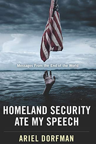 Book cover of 'Homeland Security Ate My Speech' by Ariel Dorfman, featuring an American flag in tatters above a body of water, with the author's name at the top.
